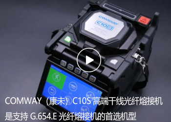 COMWAY（康未）C10S 高端干线光纤熔接机是支持 G.654.E 光纤熔接的首选机型！