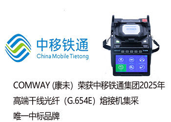 COMWAY (康未）荣获中移铁通集团2025年高端干线光纤（G.654E）熔接机集采唯一中标品牌！